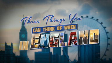 Three Things you can think of - When in England