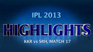 IPL 2013 M17: KKR vs SRH – Match Highlights