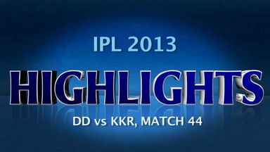 IPL 2013 M44: DD vs KKR – Match Highlights